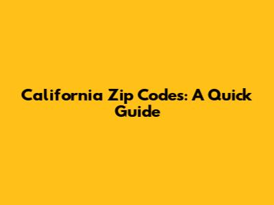 California Zip Codes: A Quick Guide