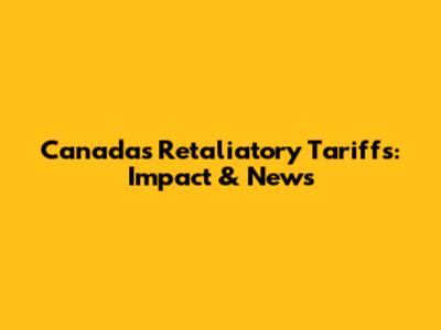 Canada's Retaliatory Tariffs: Impact & News