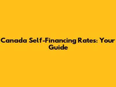 Canada Self-Financing Rates: Your Guide