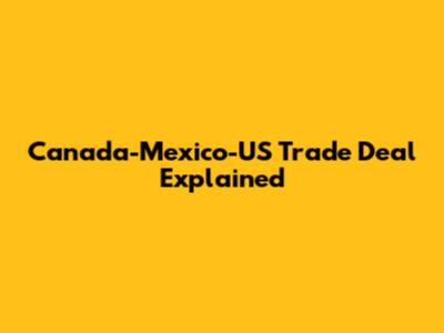 Canada-Mexico-US Trade Deal Explained