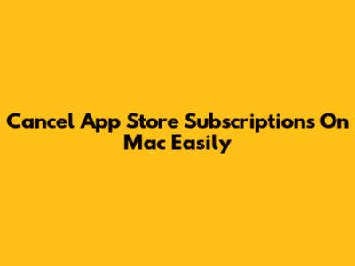 Cancel App Store Subscriptions On Mac Easily