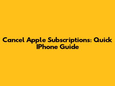 Cancel Apple Subscriptions: Quick IPhone Guide