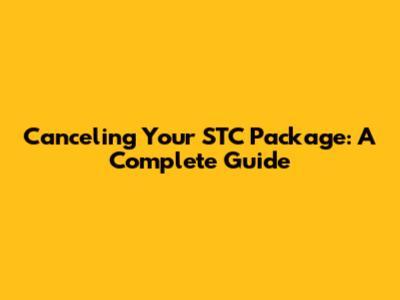 Canceling Your STC Package: A Complete Guide