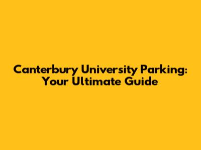 Canterbury University Parking: Your Ultimate Guide
