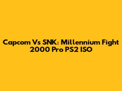 Capcom Vs SNK: Millennium Fight 2000 Pro PS2 ISO