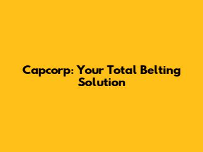 Capcorp: Your Total Belting Solution