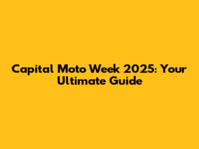 Capital Moto Week 2025: Your Ultimate Guide