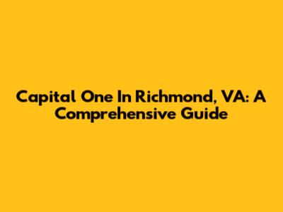 Capital One In Richmond, VA: A Comprehensive Guide
