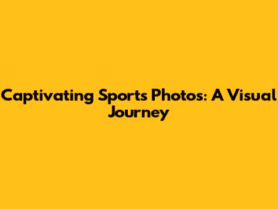 Captivating Sports Photos: A Visual Journey