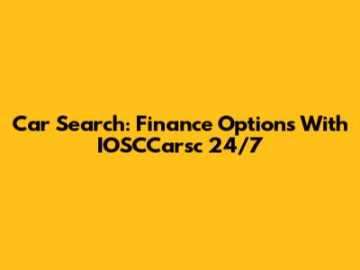 Car Search: Finance Options With IOSCCarsc 24/7