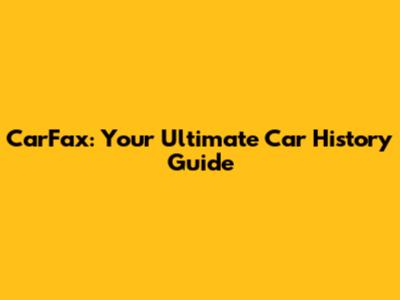 CarFax: Your Ultimate Car History Guide