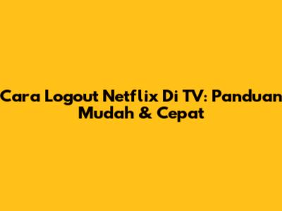 Cara Logout Netflix Di TV: Panduan Mudah & Cepat