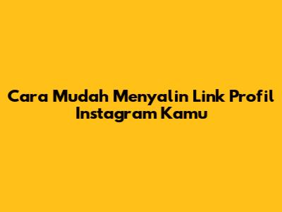 Cara Mudah Menyalin Link Profil Instagram Kamu
