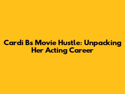 Cardi B's Movie Hustle: Unpacking Her Acting Career