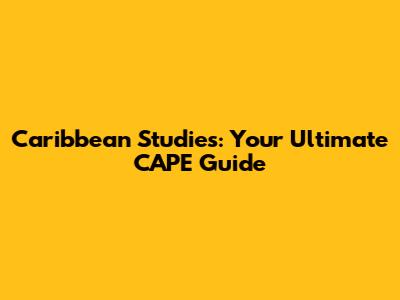 Caribbean Studies: Your Ultimate CAPE Guide