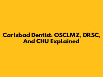 Carlsbad Dentist: OSCLMZ, DRSC, And CHU Explained