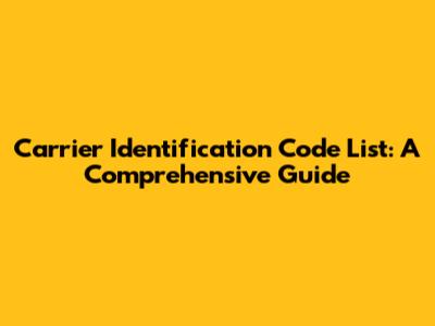 Carrier Identification Code List: A Comprehensive Guide