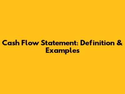 Cash Flow Statement: Definition & Examples