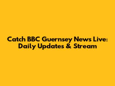 Catch BBC Guernsey News Live: Daily Updates & Stream