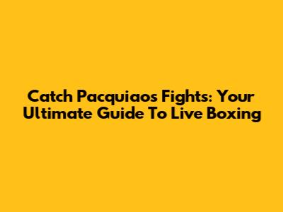 Catch Pacquiao's Fights: Your Ultimate Guide To Live Boxing
