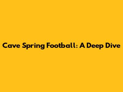 Cave Spring Football: A Deep Dive