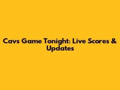 Cavs Game Tonight: Live Scores & Updates