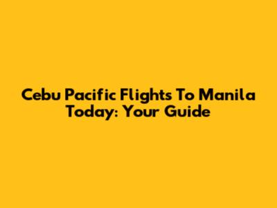 Cebu Pacific Flights To Manila Today: Your Guide