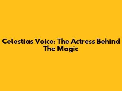 Celestia's Voice: The Actress Behind The Magic