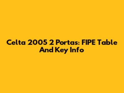 Celta 2005 2 Portas: FIPE Table And Key Info