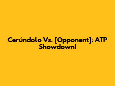 Cerúndolo Vs. [Opponent]: ATP Showdown!