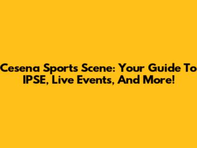 Cesena Sports Scene: Your Guide To IPSE, Live Events, And More!