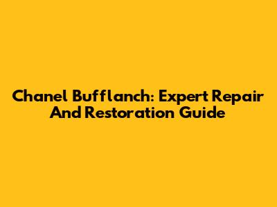 Chanel Bufflanch: Expert Repair And Restoration Guide