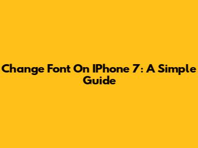 Change Font On IPhone 7: A Simple Guide