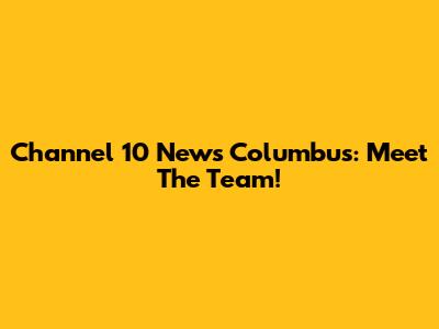 Channel 10 News Columbus: Meet The Team!