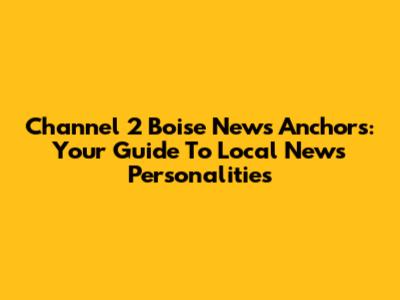 Channel 2 Boise News Anchors: Your Guide To Local News Personalities
