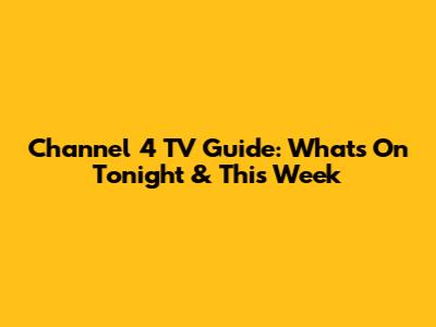 Channel 4 TV Guide: What's On Tonight & This Week