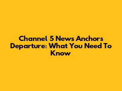 Channel 5 News Anchor's Departure: What You Need To Know