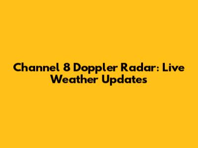 Channel 8 Doppler Radar: Live Weather Updates