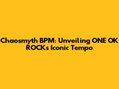 Chaosmyth BPM: Unveiling ONE OK ROCK's Iconic Tempo