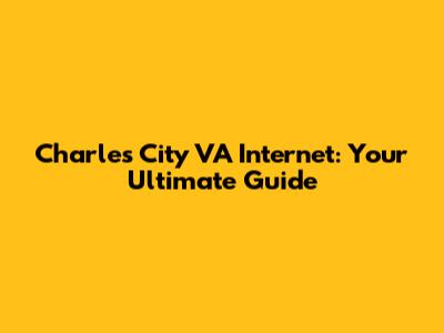 Charles City VA Internet: Your Ultimate Guide