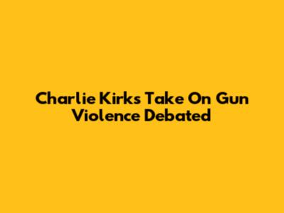 Charlie Kirk's Take On Gun Violence Debated