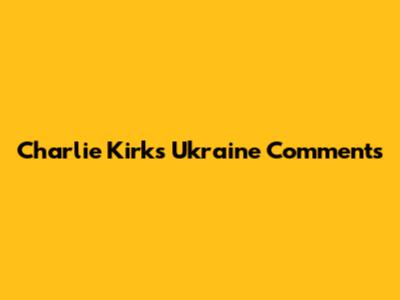 Charlie Kirk's Ukraine Comments