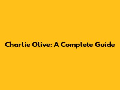 Charlie Olive: A Complete Guide