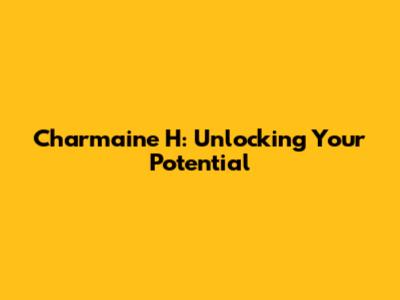 Charmaine H: Unlocking Your Potential