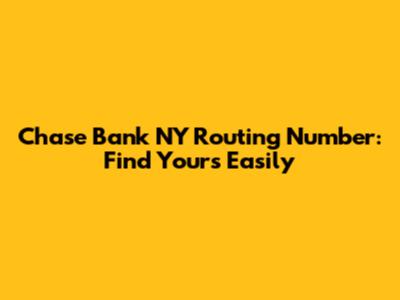 Chase Bank NY Routing Number: Find Yours Easily