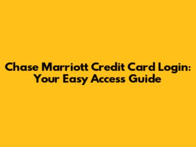 Chase Marriott Credit Card Login: Your Easy Access Guide
