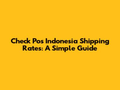 Check Pos Indonesia Shipping Rates: A Simple Guide