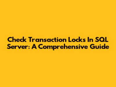 Check Transaction Locks In SQL Server: A Comprehensive Guide