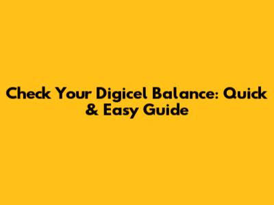 Check Your Digicel Balance: Quick & Easy Guide