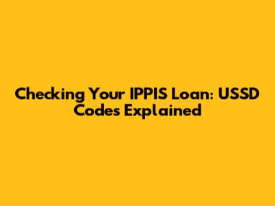Checking Your IPPIS Loan: USSD Codes Explained